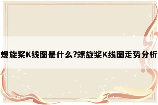 螺旋桨K线图是什么?螺旋桨K线图走势分析