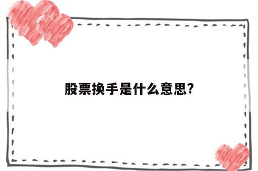 股票换手是什么意思?