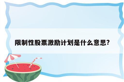 限制性股票激励计划是什么意思?