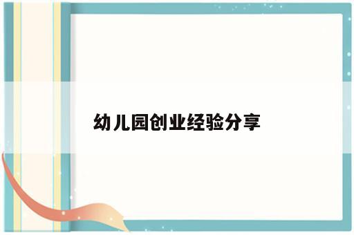 幼儿园创业经验分享
