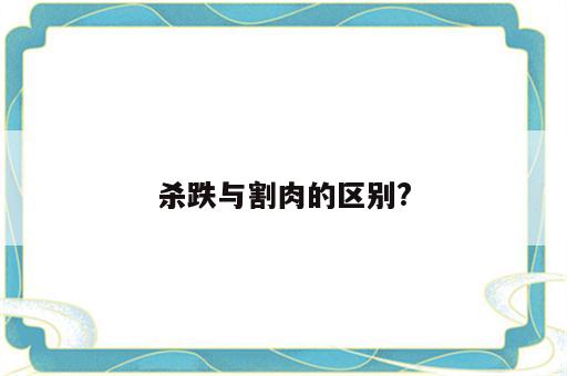 杀跌与割肉的区别?