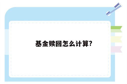 基金赎回怎么计算?
