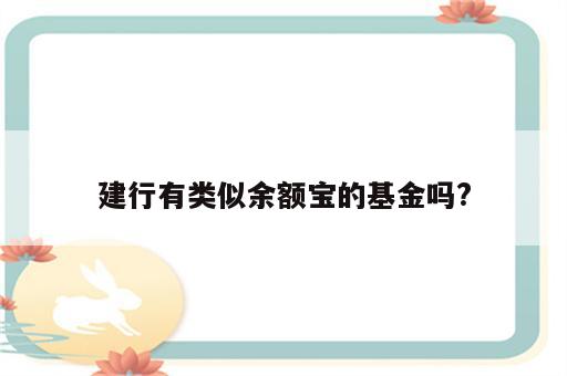 建行有类似余额宝的基金吗?