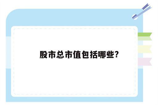 股市总市值包括哪些?