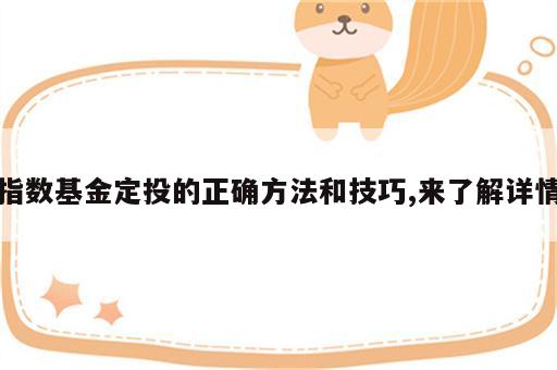 指数基金定投的正确方法和技巧,来了解详情
