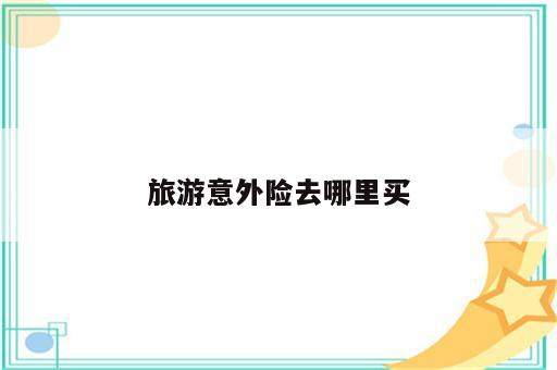 旅游意外险去哪里买