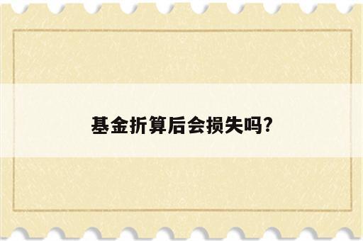 基金折算后会损失吗?