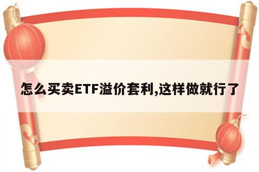 怎么买卖ETF溢价套利,这样做就行了