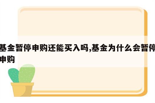 基金暂停申购还能买入吗,基金为什么会暂停申购