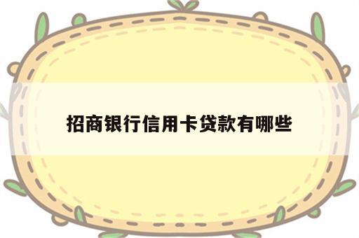 招商银行信用卡贷款有哪些