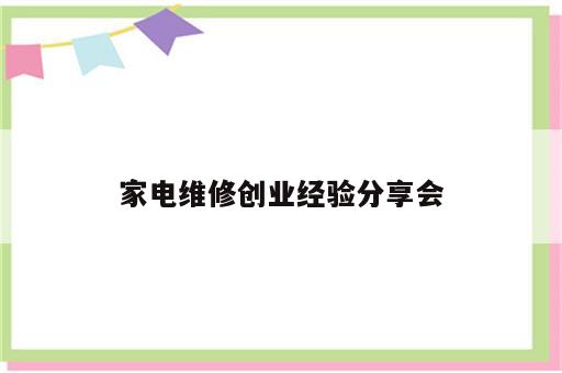 家电维修创业经验分享会