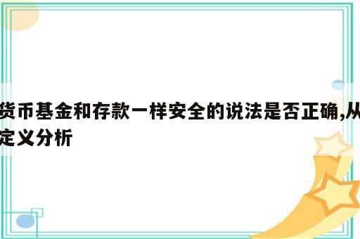 货币基金和存款一样安全的说法是否正确,从定义分析