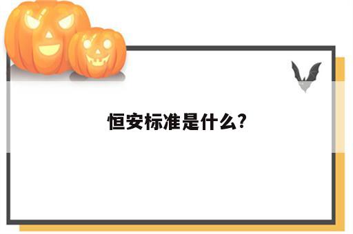 恒安标准是什么?