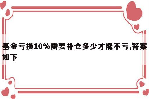 基金亏损10%需要补仓多少才能不亏,答案如下