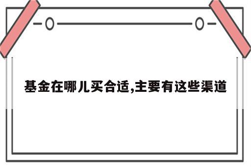 基金在哪儿买合适,主要有这些渠道