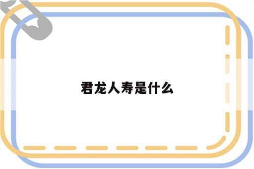 君龙人寿是什么