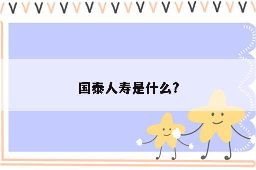 国泰人寿是什么?