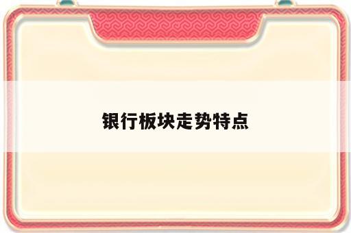 银行板块走势特点