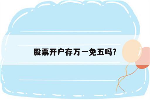 股票开户存万一免五吗?