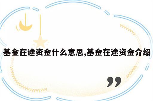 基金在途资金什么意思,基金在途资金介绍
