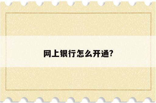 网上银行怎么开通?