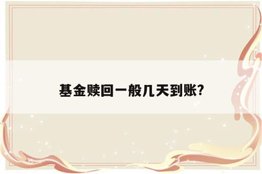 基金赎回一般几天到账?
