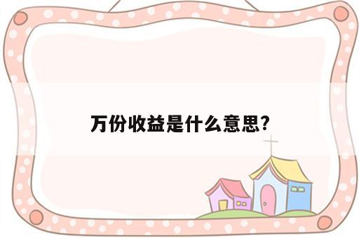 万份收益是什么意思?