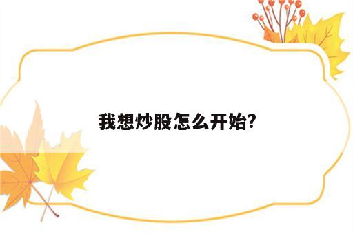 我想炒股怎么开始?