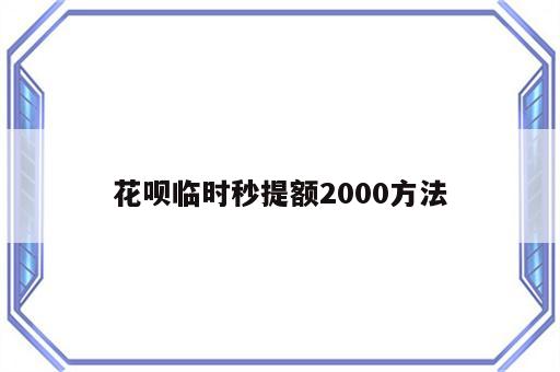 花呗临时秒提额2000方法