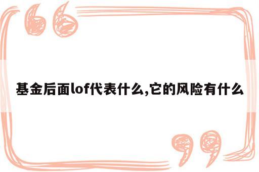 基金后面lof代表什么,它的风险有什么