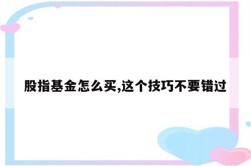 股指基金怎么买,这个技巧不要错过