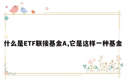什么是ETF联接基金A,它是这样一种基金