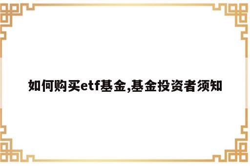如何购买etf基金,基金投资者须知