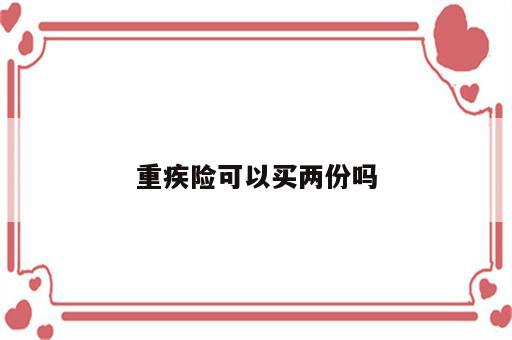 重疾险可以买两份吗