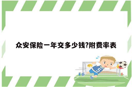 众安保险一年交多少钱?附费率表
