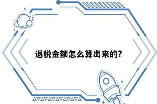 退税金额怎么算出来的?