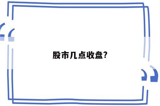 股市几点收盘?