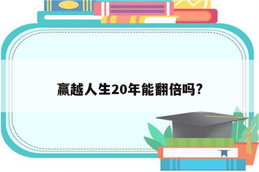 赢越人生20年能翻倍吗?