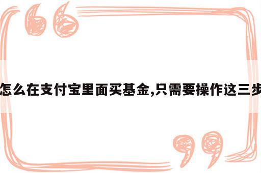 怎么在支付宝里面买基金,只需要操作这三步