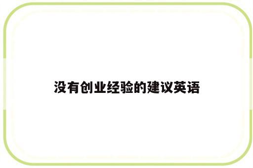 没有创业经验的建议英语