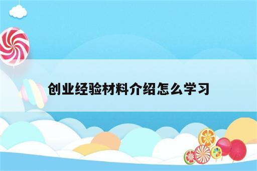 创业经验材料介绍怎么学习
