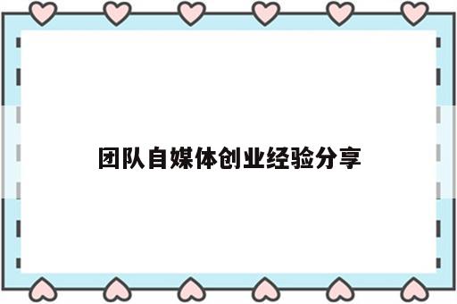 团队自媒体创业经验分享