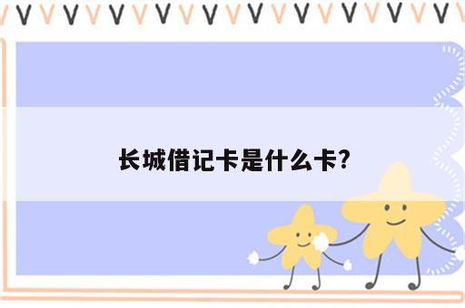 长城借记卡是什么卡?