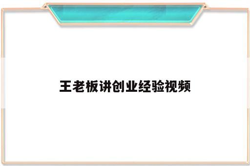王老板讲创业经验视频