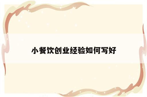 小餐饮创业经验如何写好