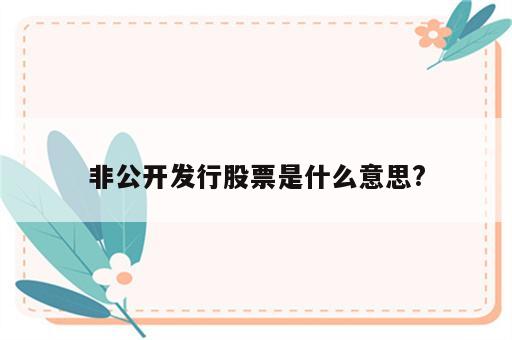 非公开发行股票是什么意思?