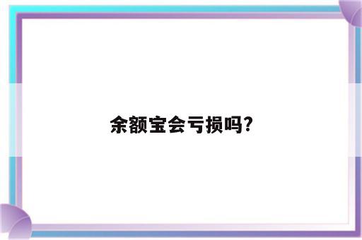 余额宝会亏损吗?