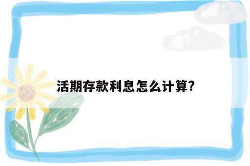 活期存款利息怎么计算?