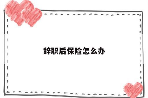 辞职后保险怎么办