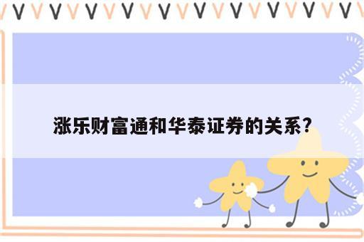 涨乐财富通和华泰证券的关系?